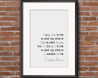 Douglas Adams Quote Print I May Not Have Ended Up Where I Intended To Go But Where I needed To Be Minimalist Home Decor Wall Art Unframed