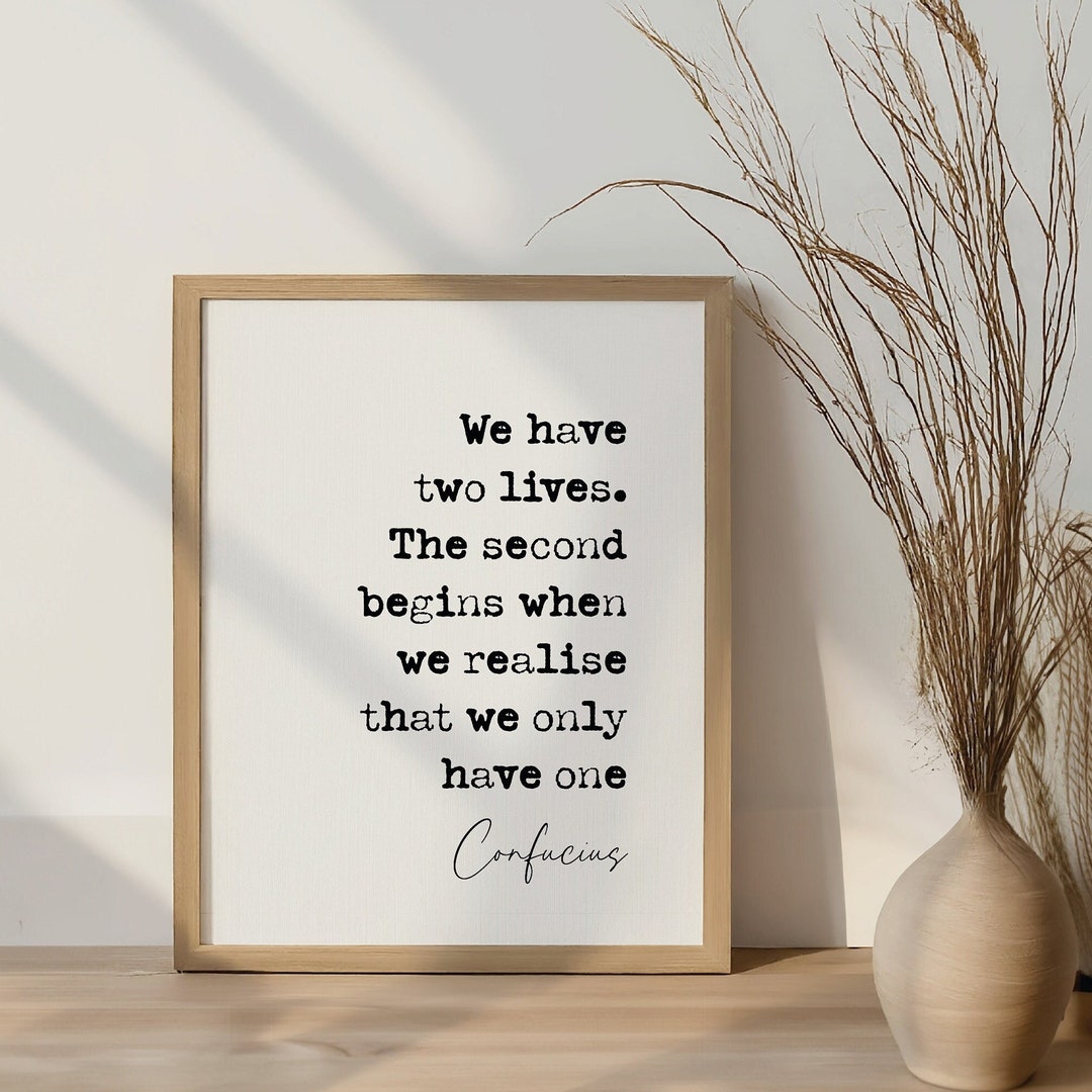 We Have Two Lives The Second Begins Meaning Confucius Quote Print We Have Two Lives the Second Begins When We