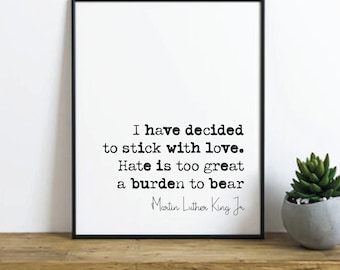 Martin Luther King Jr Quote Print I Have Decided To Stick With Love Hate Is Too Great A Burden To Bear Minimalist Decor Unframed Wall Art