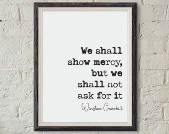 Winston Churchill Zitat Print We Shall Show Mercy but We Will Not Ask For It Home Decor Kunst Inspirational Ungerahmt Monochrome Poster