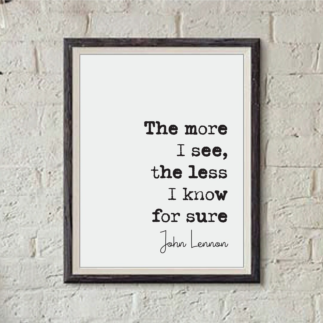 John Lennon Quote Print the More I See the Less I Know for Sure the ...