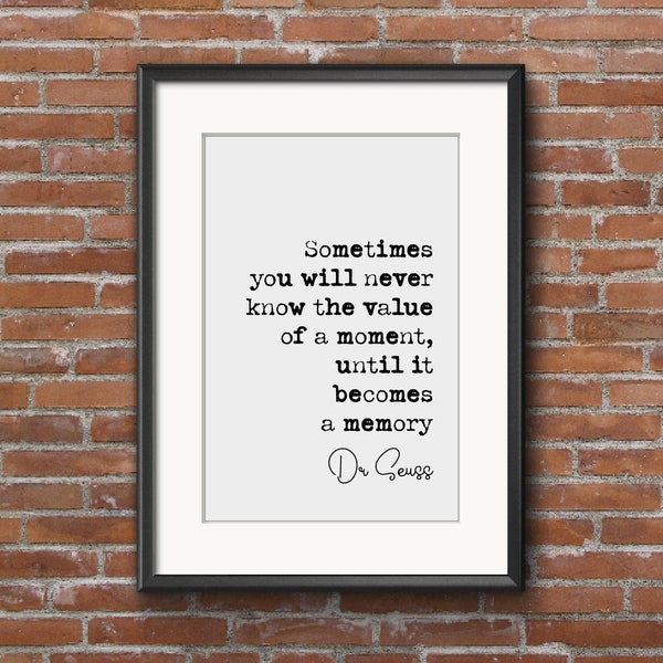 Dr Seuss Quote Print Sometimes You Will Never Know The Value Of A Moment Minimalist Home Decor Monochrome Wall Art Unframed Becomes A Memory