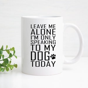 Laissez-moi seul, je ne parle qu’à mon chien aujourd’hui SVG | Maman chien svg | Chien Papa svg | Fichier de coupe de chien