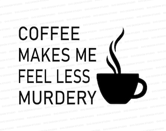 May include: Black and white graphic design with a coffee cup and steam. The text reads "Coffee makes me feel less murdery."