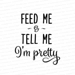 Feed Me And Tell Me I'm Pretty SVG, Cute Shirt Design svg, Onesie SVG, Feed Me svg and dxf, cut file Cricut, Silhouette