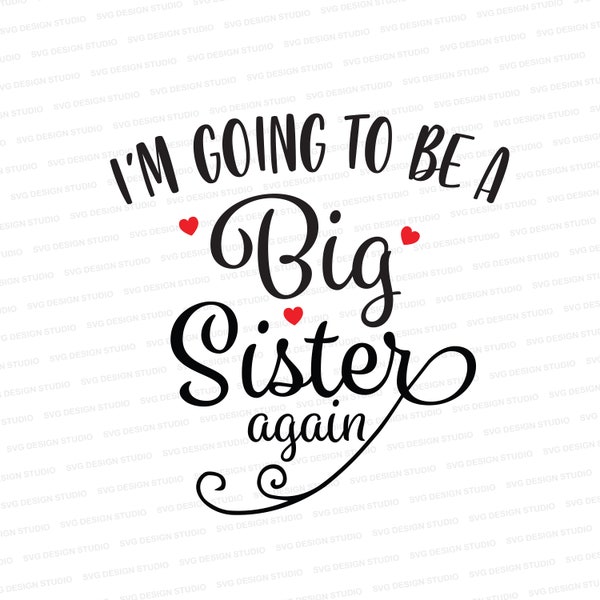 I'm Going To Be A Big Sister Again SVG / Big Sister Shirt Graphic File / Svg Files for Cricut / Silhouette Files