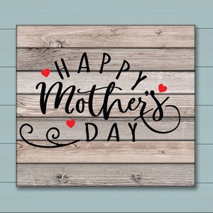 May include: A rustic wooden sign with the text "Happy Mother's Day" in black cursive lettering. Three red hearts are scattered around the text.