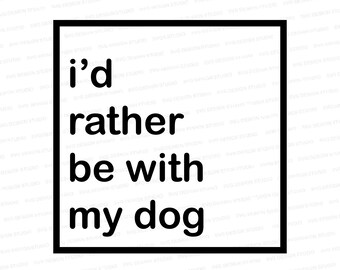 I'd Rather Be With My Dog SVG | Black and White Designs | I'd Rather Be with My Dog PNG | Silhouette | Cricut | Cut Files