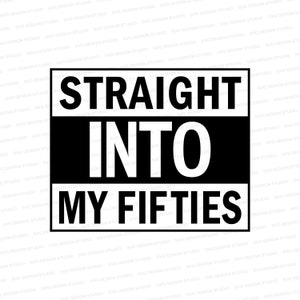 Straight Into My Fifties SVG | 50. Geburtstag Design svg | Geburtstagsshirt Motiv svg | Schnittdatei Cricut | Silhouette