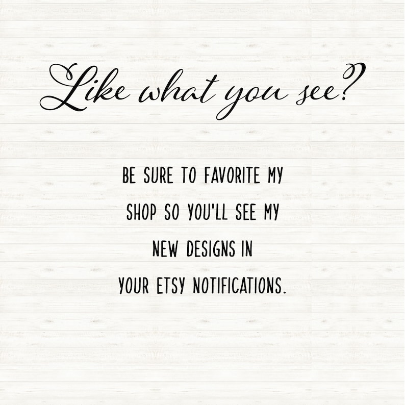 May include: Text on a woodgrain background that reads "Like what you see?"  "Be sure to favorite my shop so you'll see my new designs in your Etsy notifications."