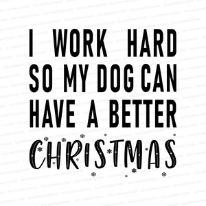 I Work Hard So My Dog Can Have A Better Christmas  SVG |DXF | Svg Files for Cricut | Silhouette Files