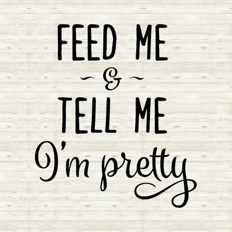 Feed Me and Tell Me I'm Pretty SVG Cute Shirt Design Svg | Etsy