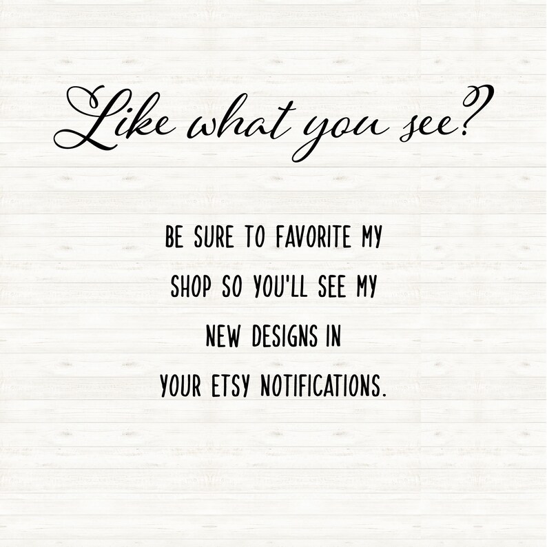 May include: Text on a woodgrain background that reads "Like what you see?"  "Be sure to favorite my shop so you'll see my new designs in your Etsy notifications."