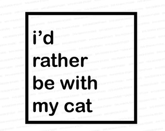 I'd Rather Be With My Cat SVG | Black and White Designs | I'd Rather Be with My Cat PNG | Silhouette | Cricut | Cut Files