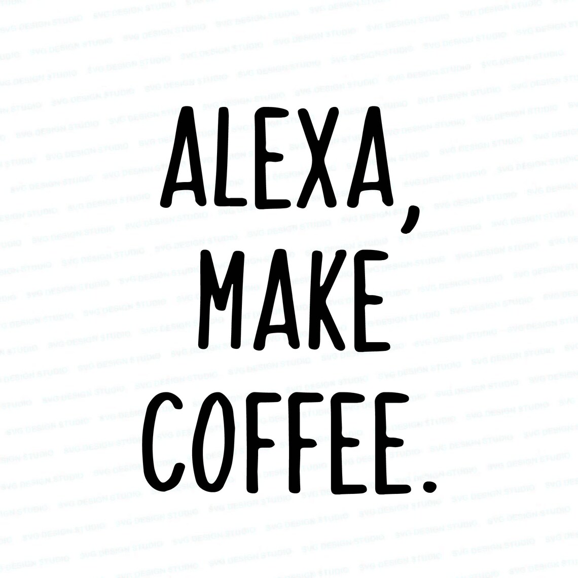 Alexa Make Coffee SVG | Funny Sarcastic DXF Silhouette Files (digital ...