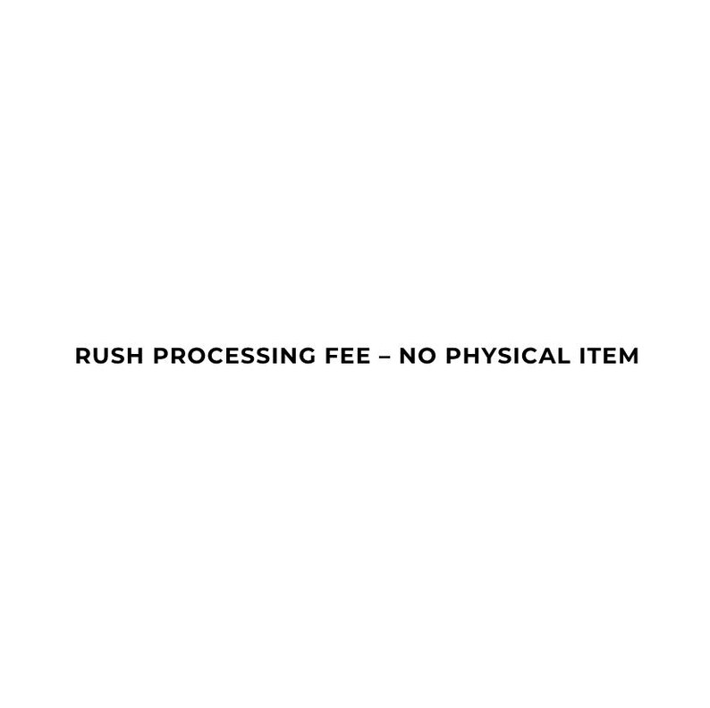 May include: White background with the text: RUSH PROCESSING FEE - NO PHYSICAL ITEM. The text is in a black sans-serif font.