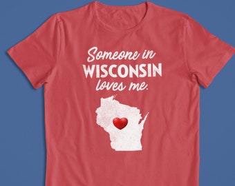 Wisconsin - Someone In Wisconsin Loves Me - Wisconsin Unisex Camiseta - WI Camiseta - Wisconsin Gift