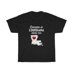 May include: Black t-shirt with white text that reads "Someone in Louisiana loves me."  A white outline of the state of Louisiana with a red heart in the center is below the text.