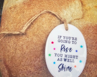 If you’re going to rise, you might as well shine - Decorative Ceramic Hanging Oval Sign Ornament - Sentimental Friendship Thoughtful Gift