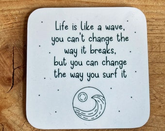 Life Is Like A Wave You Can’t Change The Way It Breaks But You Can Change The Way You Surf It Drinks Mat Coaster Thoughtful Present Idea