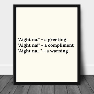 May include: Black and white text on a white background in a black frame. The text reads: "Aight na." - a greeting "Aight na!" - a compliment "Aight na..." - a warning