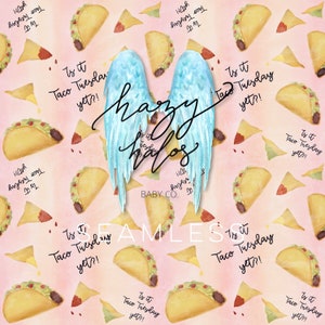 May include: A seamless pattern featuring watercolor illustrations of tacos and the text "Is it Taco Tuesday yet?!" on a pink background. The pattern also includes a pair of blue angel wings with the text "hazy halos" in a handwritten font.