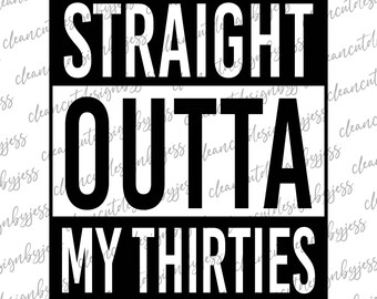 Straight Outta My Thirties, 40 years old, 40th birthday, cut ready digital file, SVG, Cricut files, happy 40th birthday, NWA