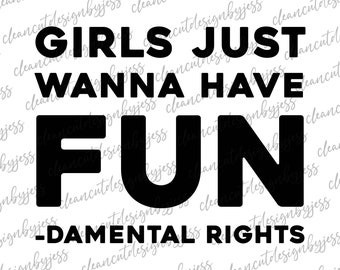 Girls Just Wanna Have Fun, fundamental rights, feminist SVG, cut ready digital file, feminism SVG, girls, fight for your rights