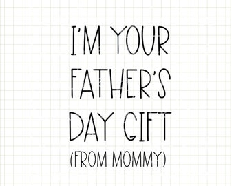 I am your Father's Day gift (FROM MUMMY)  - Instant Digital Download, svg, ai, dxf, eps, png, studio3, and jpg files included!