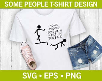 Alcune persone hanno solo bisogno di una pacca sulla schiena T-Shirt divertente SVG, Funny Stickman Svg, Stickman Quote Svg, Funny T-Shirt Design, T-Shirt Design Svg