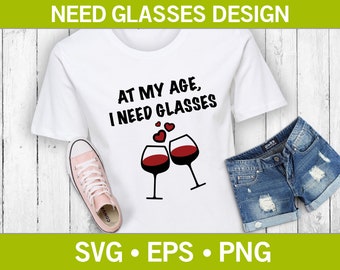 At My Age I Need Glasses Funny Wine T-Shirt SVG, Funny Quote Svg, Funny T-Shirt Svg, Wine Glasses Svg, Funny Svg, Drunk Svg, Drinking Svg