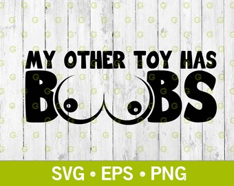 My Other Toy Has Boobs SVG. Vector Cut File For Cricut, Silhouette, Big Tits Svg, Big Boobs Svg, Funny Adult Svg, Sexual Svg, Svg, Png, Eps