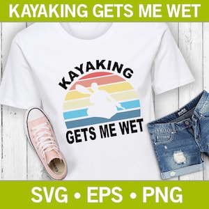 Kayak Gets Me Wet, T-Shirt SVG, Svg Outdoors, Sports Svg, Funny T-Shirt Svg, Kayak Svg, Water Sport Svg, T-Shirt Cut File, T-Shirt Design