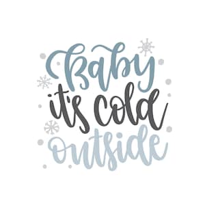 May include: A blue and gray hand-lettered design with the text "baby it's cold outside" and snowflakes.