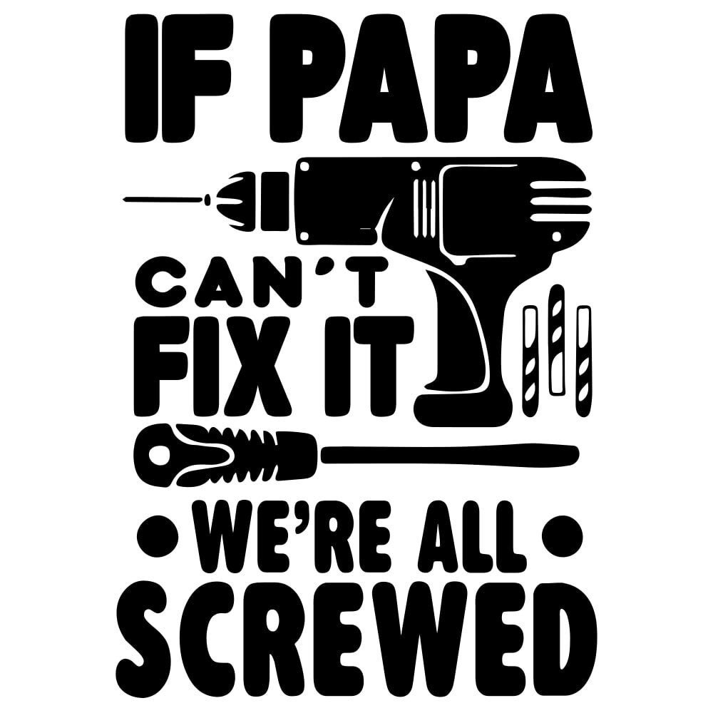 Papa Can't Fix It We're Screwed T-Shirt Papa Can't Fix It We're Screwed T-Shirt