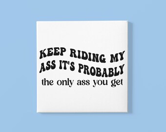 Keep Riding My Ass, Its probably the only Ass You Get Decal | Funny Decals & Stickers Car Decal | Wall Decal | Vinyl Decal |  Gift Idea