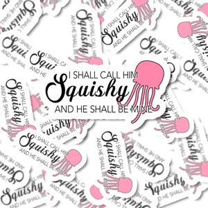 May include: A collection of stickers featuring a pink jellyfish with the text "I shall call him Squishy and he shall be mine."