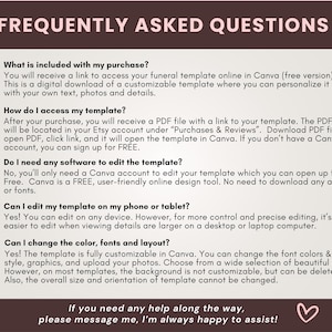 May include: A pink and white graphic with the text "Frequently Asked Questions" in black. The graphic lists five frequently asked questions about a funeral template, including what is included in the purchase, how to access the template, if software is needed to edit the template, if the template can be edited on a phone or tablet, and if the color, fonts, and layout can be changed. The graphic also includes a pink heart.