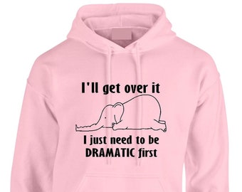 I'll get over it Hoodie, Cute Elephant Hooded Sweater Drama Dramatic Adult Unisex Hoody