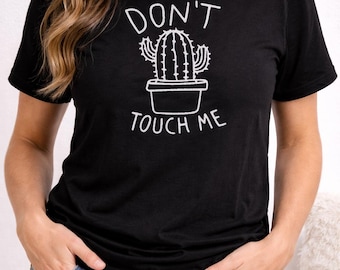 Don't Touch Me T Shirt | Funny Cactus Tee | Sarcastic Shirt | Introvert Gift | Cute Plant Top | Humour Graphic Tee | Gift for Her Him