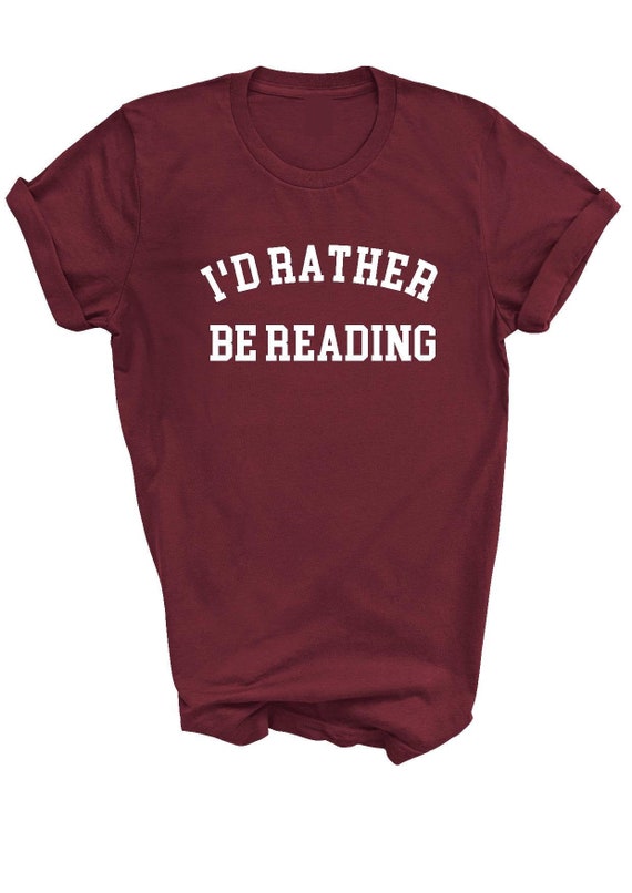 I'd Rather Be Reading T-shirt  Slogan t shirt Hipster Unisex Tee Sm - XXXL