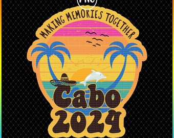 Cabo vacation 2024 png, Making memories together shirt png design, Matching shirts for family vacation gift, Mexican trip shirt png