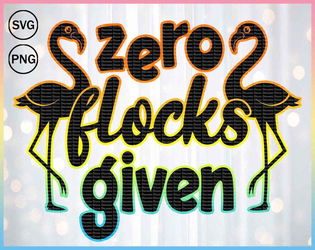 Zero Flocks Given Svg, Funny Flamingo Png Tumbler Wrap, IDGAF Ish Png