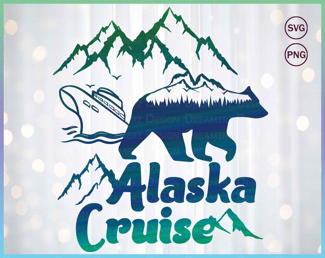 Alaska Cruise 2023 Svg Cruise Life Png Cruise Gift (Instant Download
