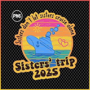 Sisters cruise 2025 shirt png design, Sisters don&#39;t let sisters cruise alone, Girls trip gifts ideas, Sister in law gift birthday, Sibling