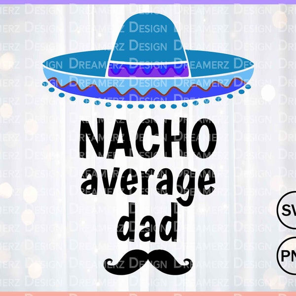 Nacho average dad svg png, Papacito svg, Sombrero and mustache svg, Mexican dad fathers day gift, DIY dad gift, Regalo para padrastro, Padre