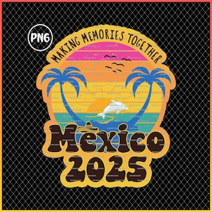Mexico 2025 shirt retro png, Mexican vacation gift Making memories for a lifetime, Cabo girls trip gift idea, Mexico group shirt, Family