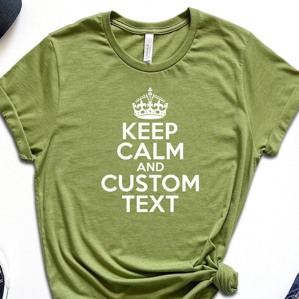 Custom Keep Calm Shirt, Custom Gift Idea, Custom Text Shirt, Custom T-shirt, Personalized Shirt, Custom I Love Tee, Keep Calm And Your Text