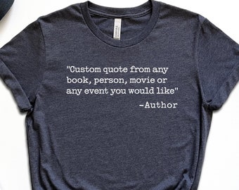 Custom Quote Shirt, Custom Band, Custom Saying, Favorite Author Shirt, Personalized Text, Your Text Here, Custom T-Shirt, Custom Printing