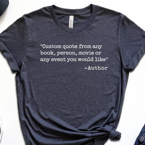 Custom Quote Shirt, Custom Band, Custom Saying, Favorite Author Shirt, Personalized Text, Your Text Here, Custom T-Shirt, Custom Printing